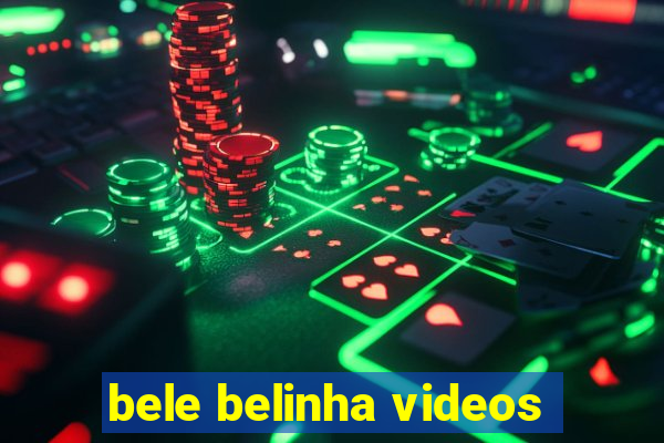 bele belinha videos